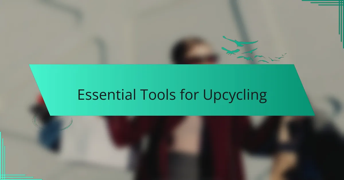 Essential Tools for Upcycling