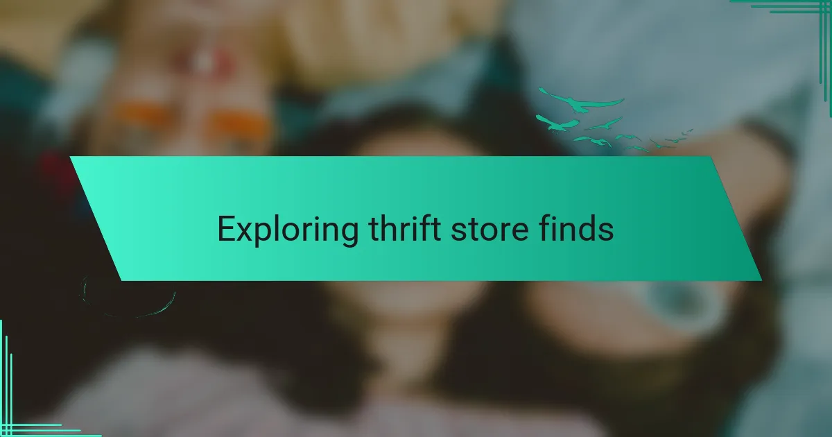 Exploring thrift store finds