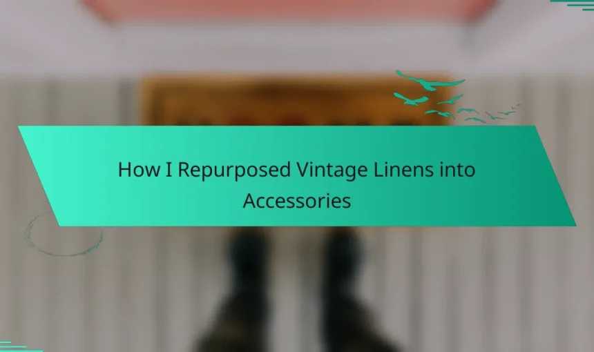 How I Repurposed Vintage Linens into Accessories