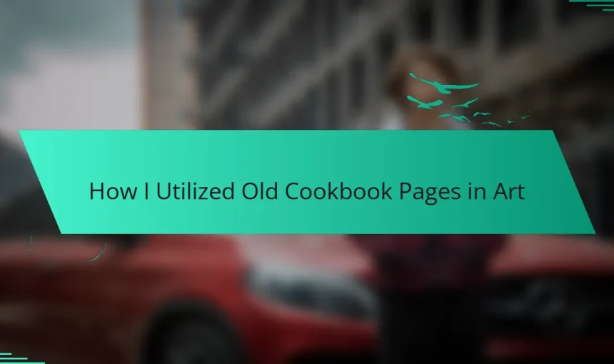How I Utilized Old Cookbook Pages in Art