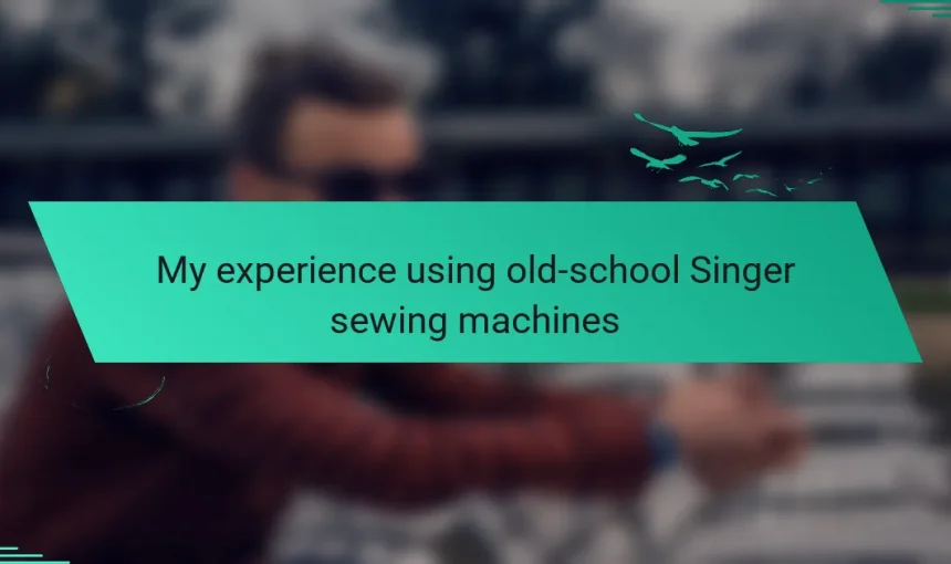 My experience using old-school Singer sewing machines