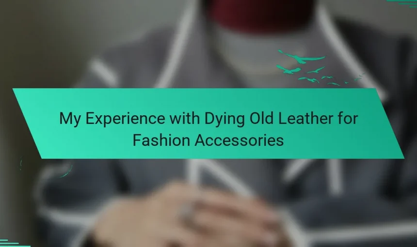 My Experience with Dying Old Leather for Fashion Accessories