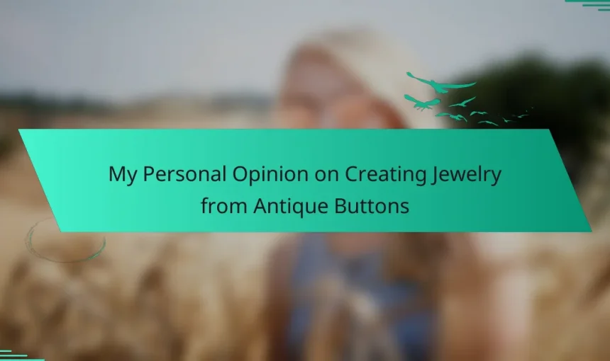 My Personal Opinion on Creating Jewelry from Antique Buttons