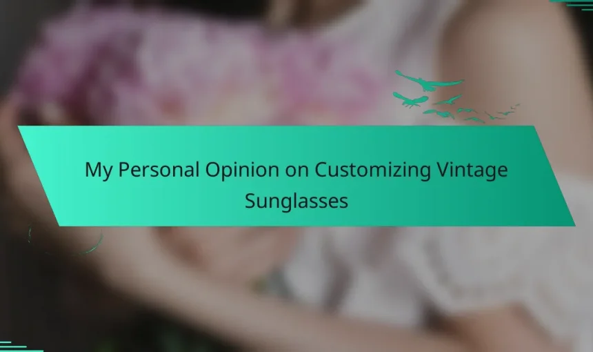 My Personal Opinion on Customizing Vintage Sunglasses