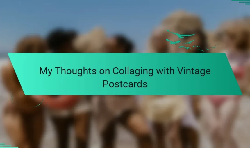 My Thoughts on Collaging with Vintage Postcards