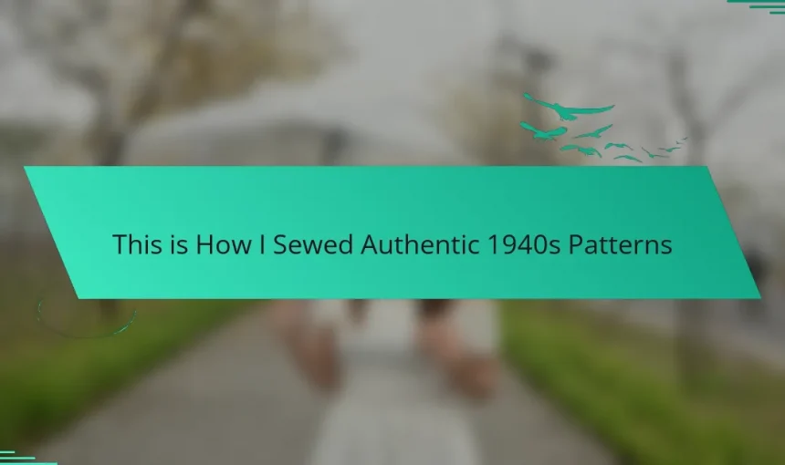 This is How I Sewed Authentic 1940s Patterns