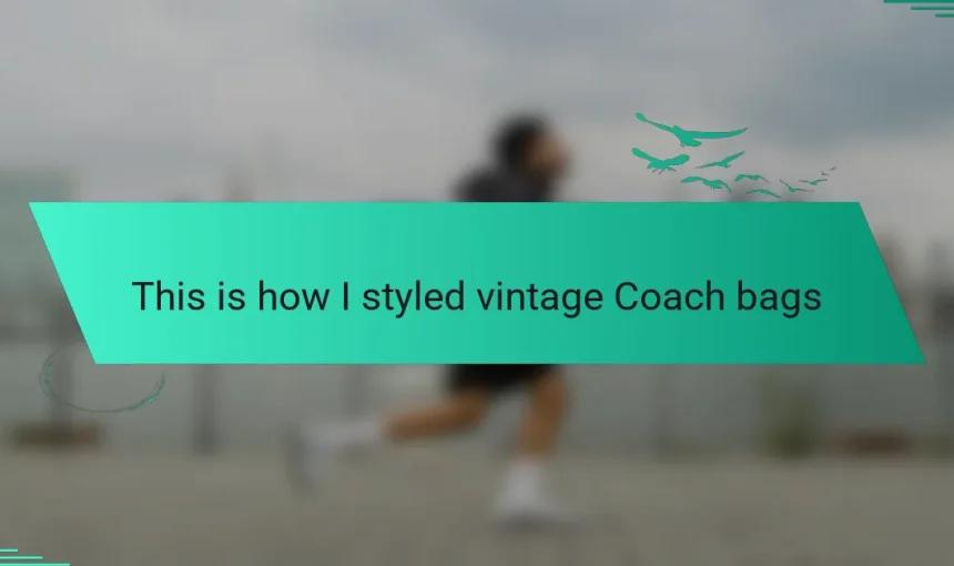 This is how I styled vintage Coach bags