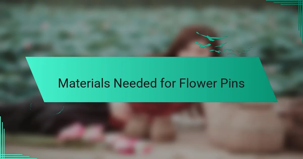 Materials Needed for Flower Pins