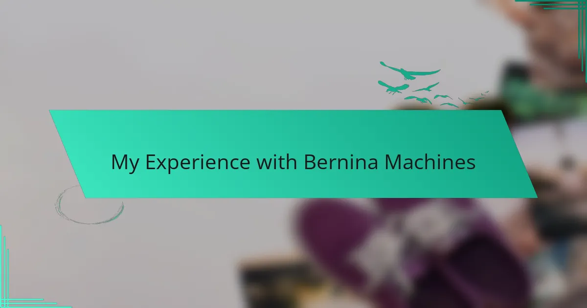 My Experience with Bernina Machines