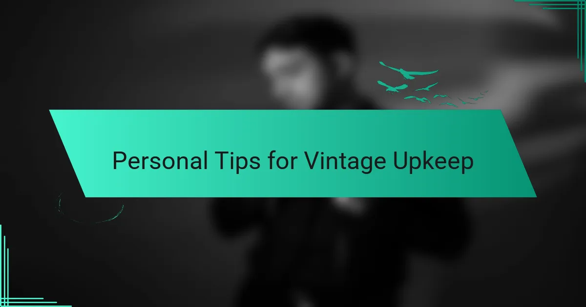 Personal Tips for Vintage Upkeep