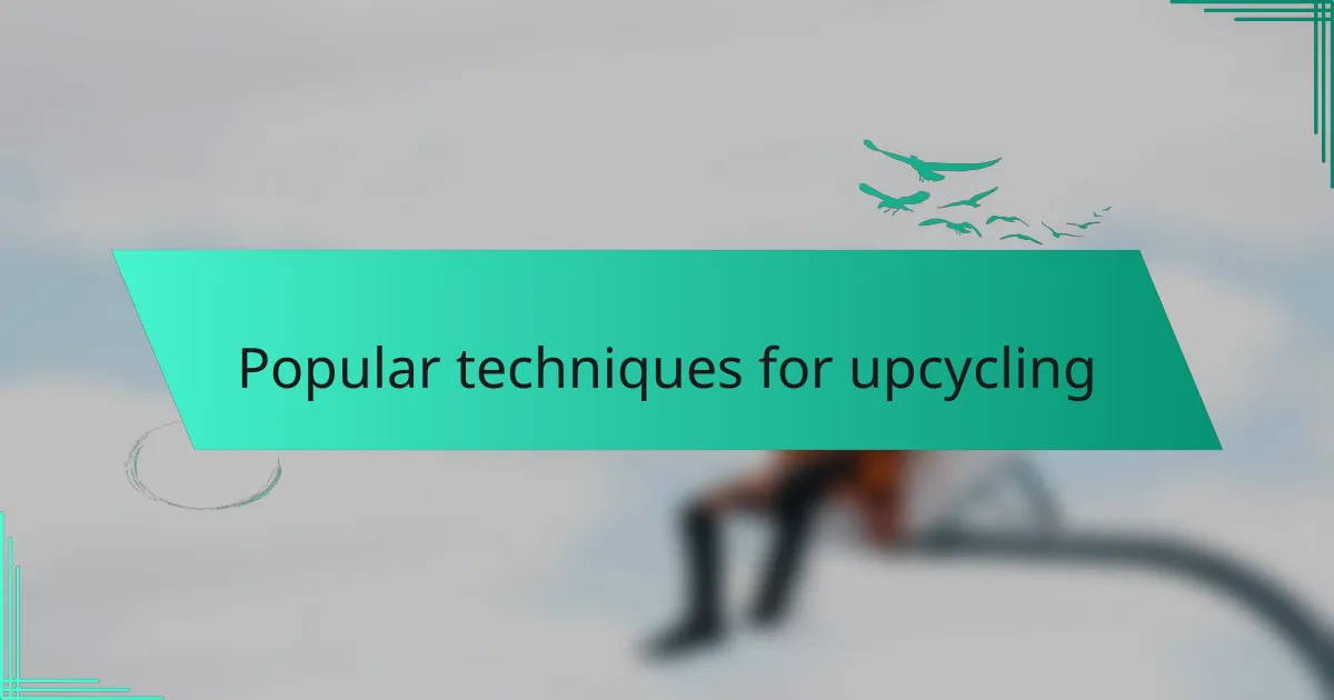Popular techniques for upcycling