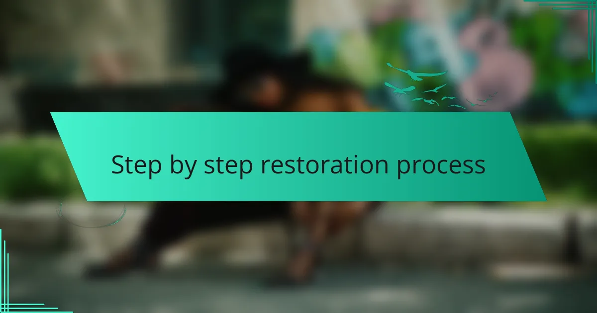 Step by step restoration process