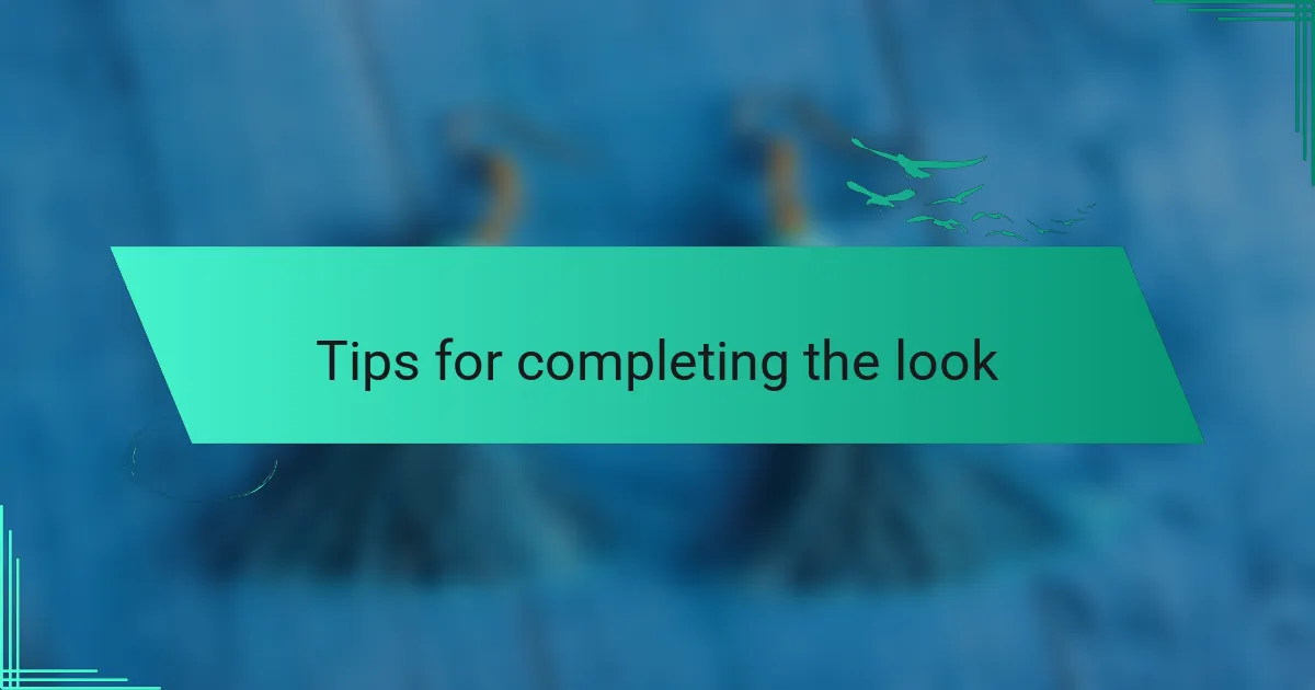 Tips for completing the look