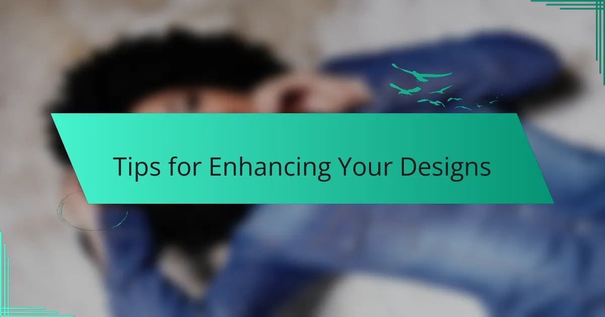 Tips for Enhancing Your Designs