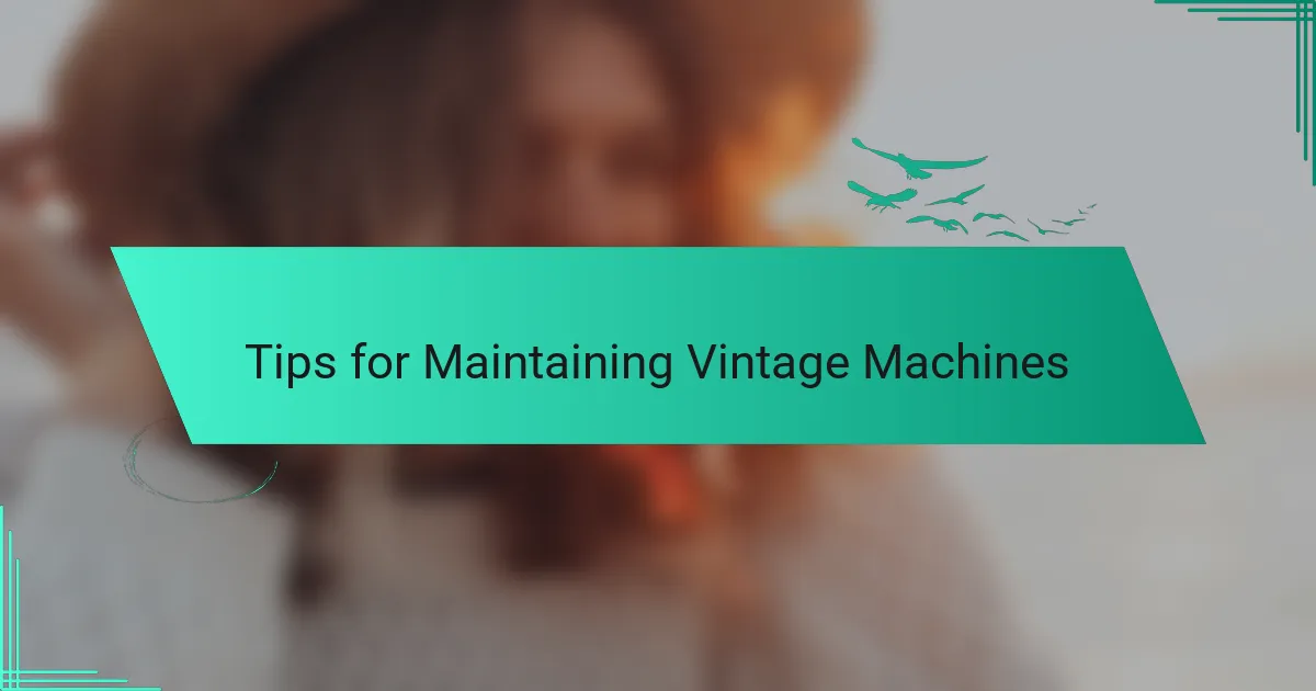 Tips for Maintaining Vintage Machines