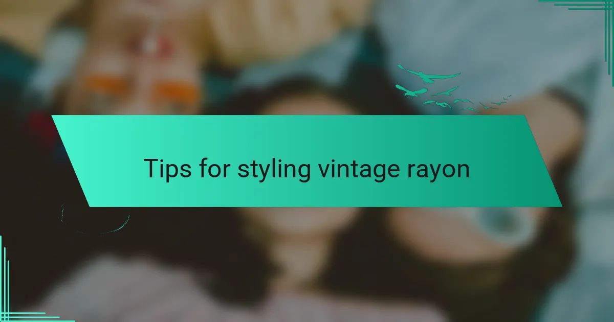 Tips for styling vintage rayon