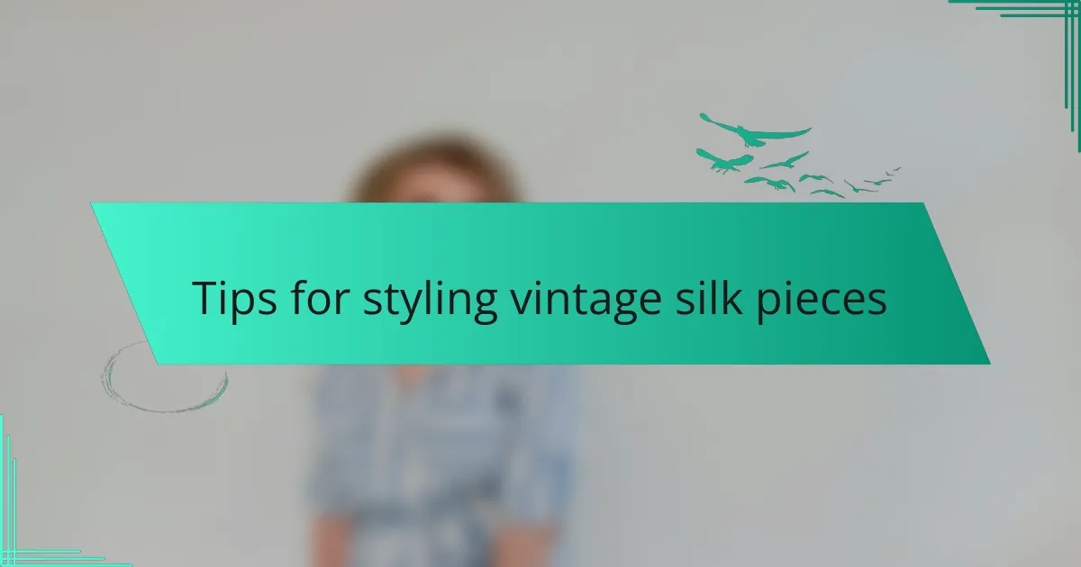 Tips for styling vintage silk pieces