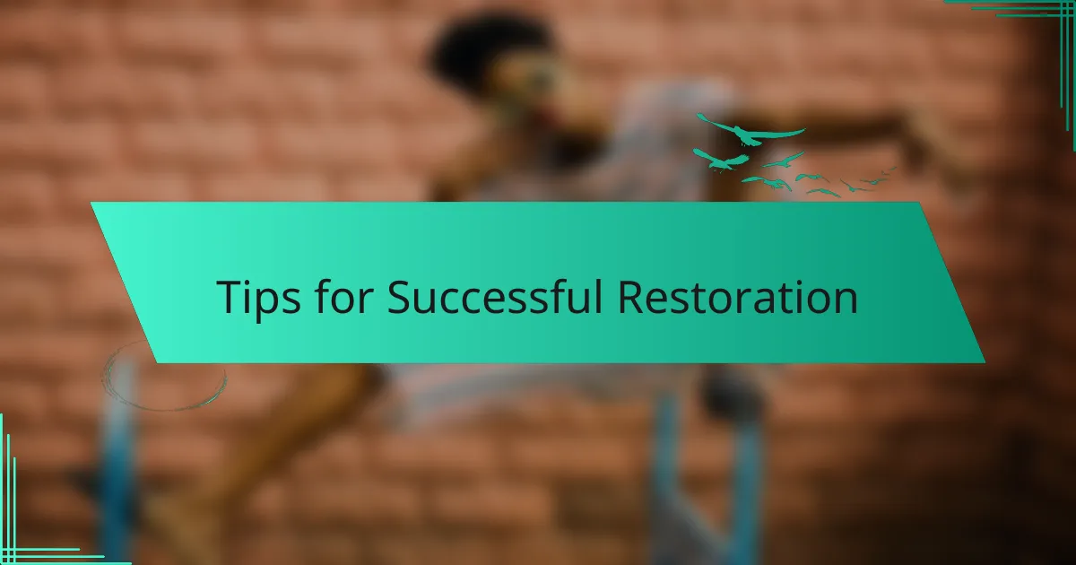 Tips for Successful Restoration