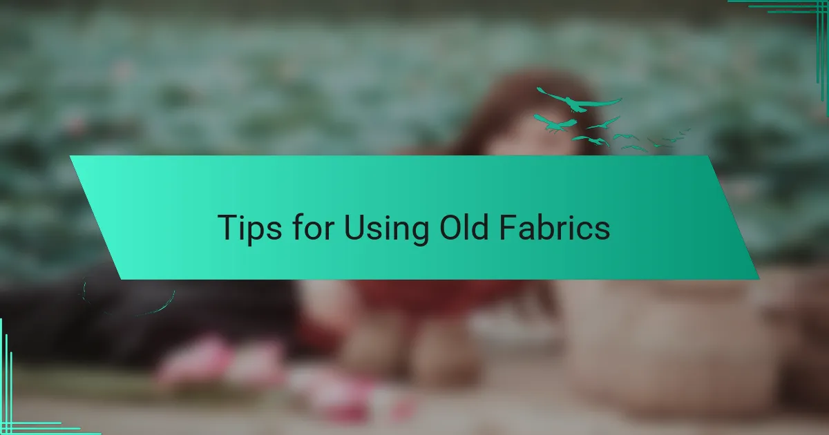 Tips for Using Old Fabrics