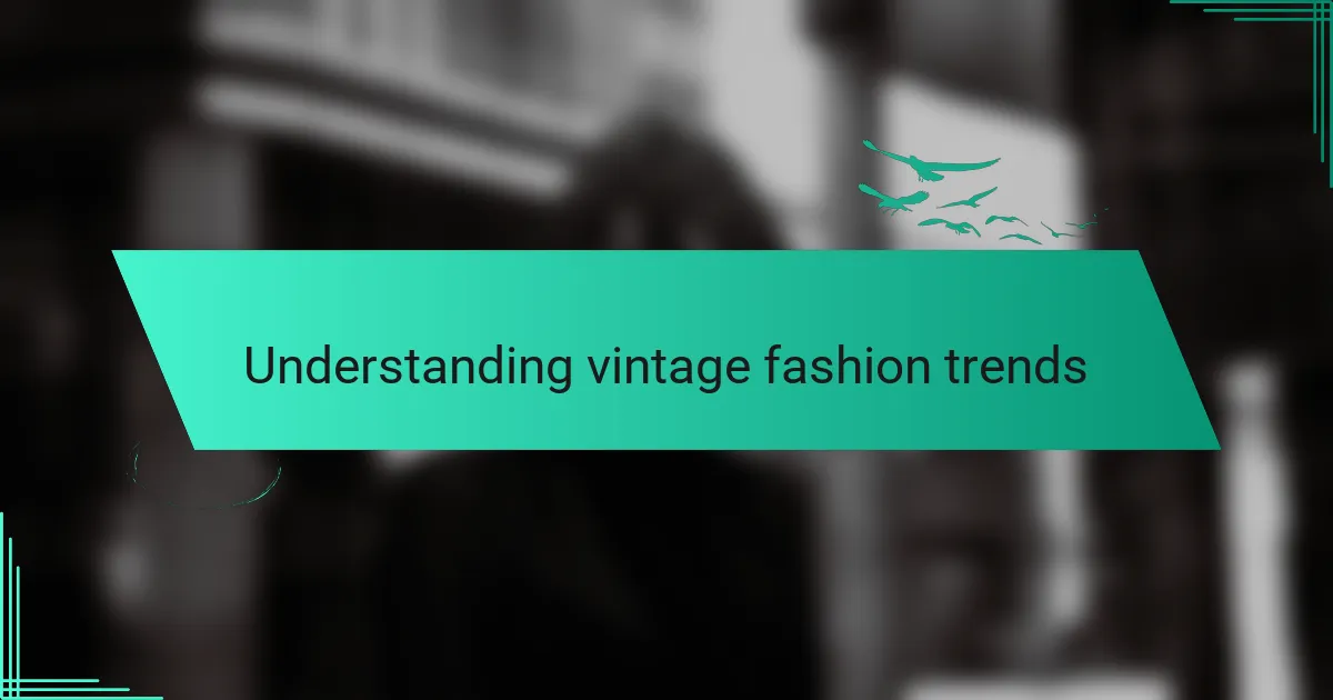 Understanding vintage fashion trends