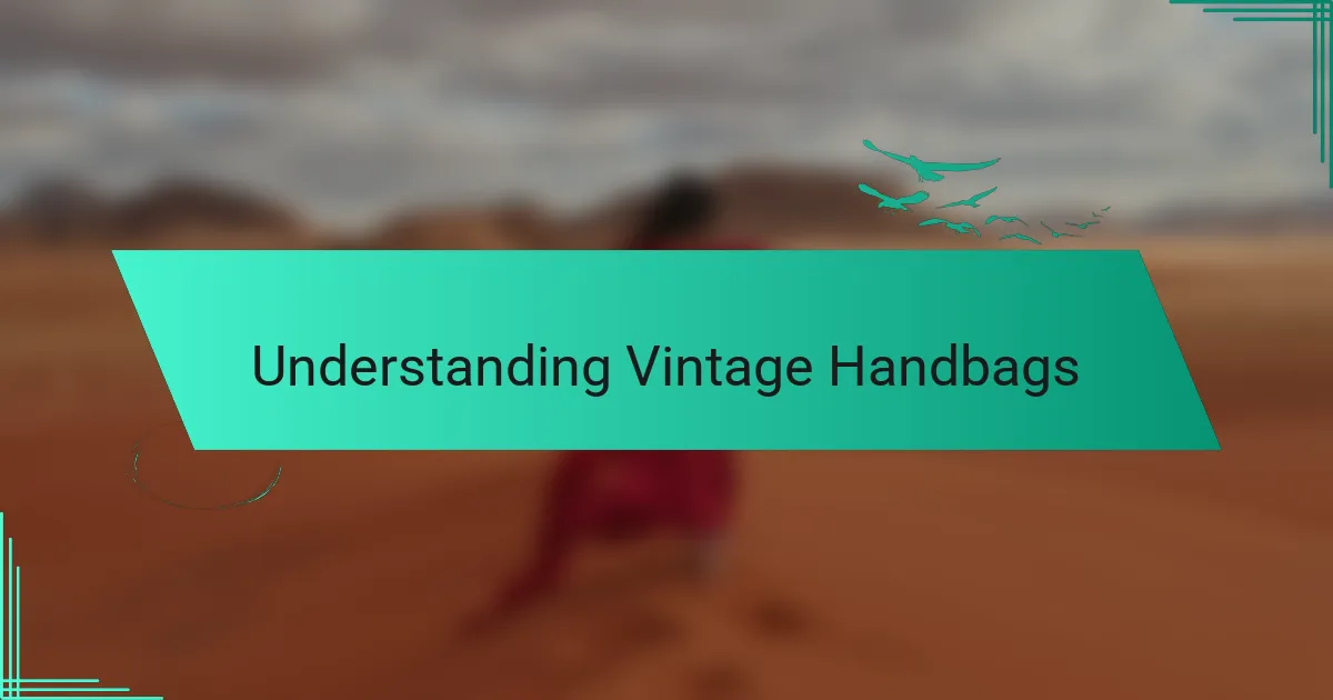 Understanding Vintage Handbags