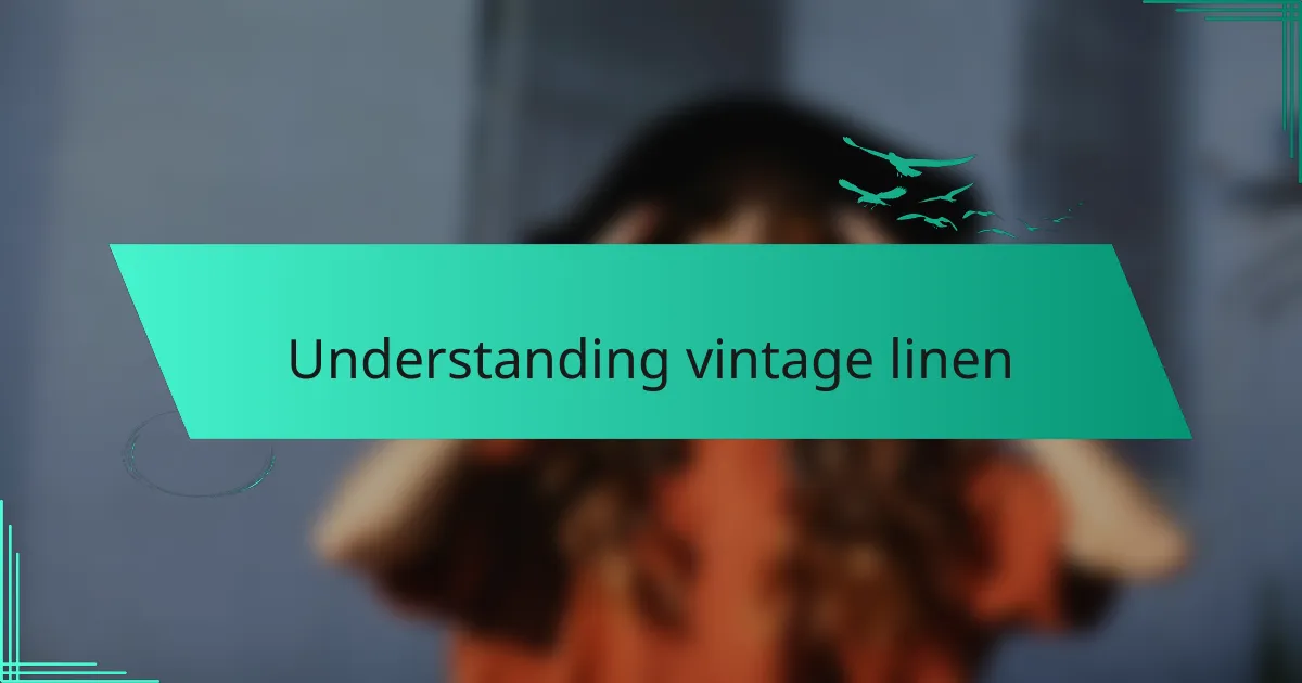 Understanding vintage linen