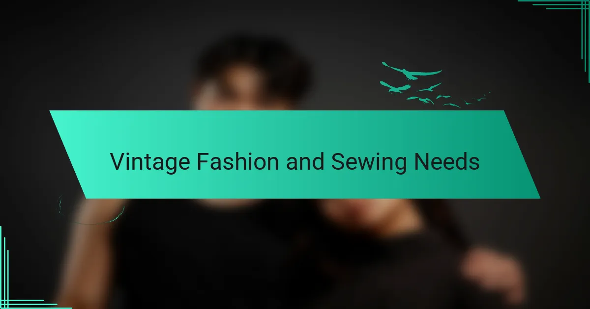 Vintage Fashion and Sewing Needs